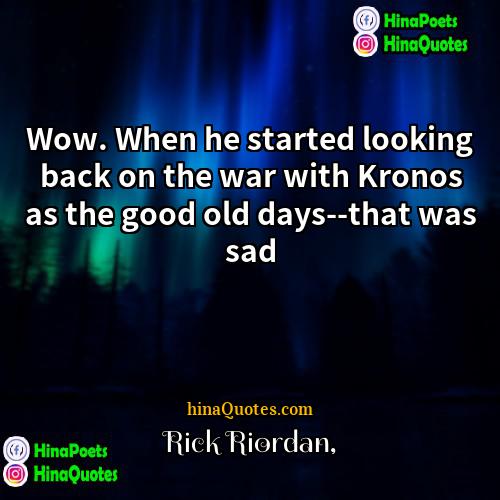 Rick Riordan Quotes | Wow. When he started looking back on